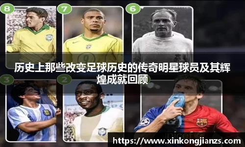 历史上那些改变足球历史的传奇明星球员及其辉煌成就回顾