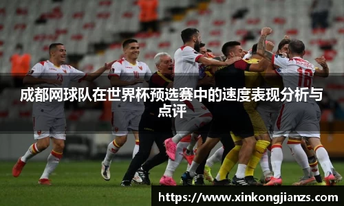 成都网球队在世界杯预选赛中的速度表现分析与点评